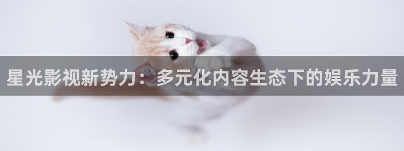 69视频福利：星光影视新势力：多元化内容生态下的娱乐力量