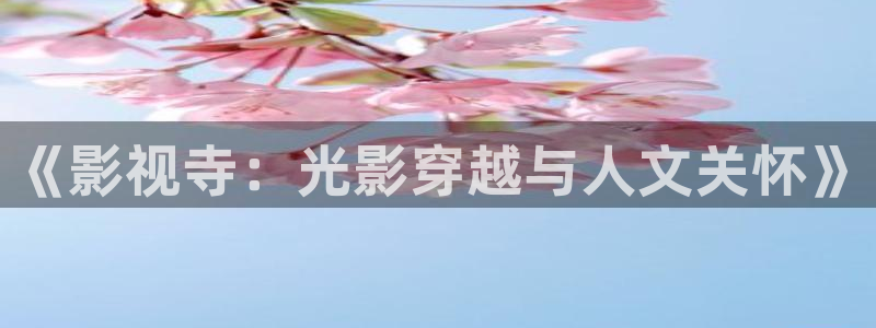 永久免费69视频：《影视寺：光影穿越与人文关怀》